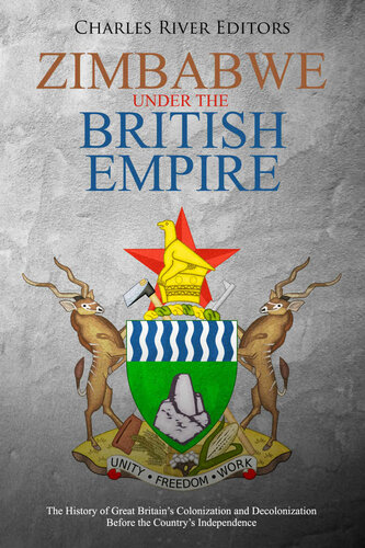 Zimbabwe Under the British Empire: The History of Great Britain’s Colonization and Decolonization Before the Country’s Independence