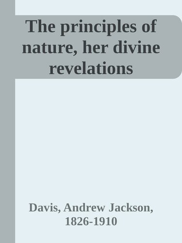 The Principles of Nature, Her Divine Revelations, and a Voice to Mankind
