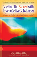 Seeking the Sacred with Psychoactive Substances: Chemical Paths to Spirituality and to God