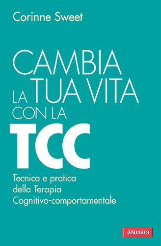 Cambia la tua vita con la TCC. Tecnica e pratica della terapia cognitivo-comportamentale