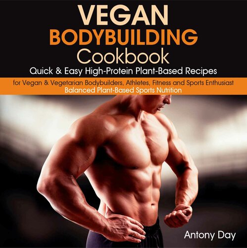 Vegan Bodybuilding Cookbook: Quick & Easy High-Protein Plant-Based Recipes for Vegan & Vegetarian Bodybuilders, Athletes, Fitness and Sports Enthusiast.