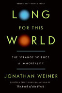 Long for This World: The Strange Science of Immortality