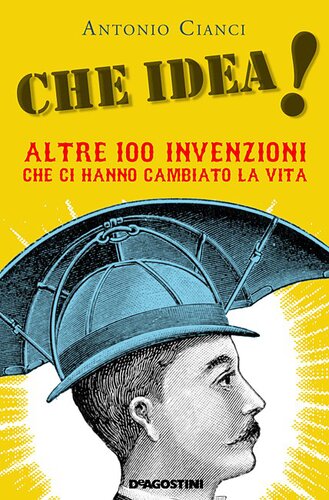 Che idea! Altre 100 invenzioni che ci hanno cambiato la vita