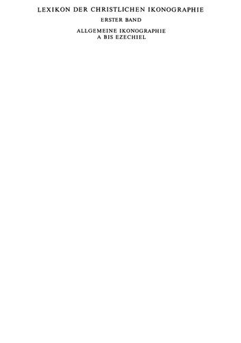 Lexikon der Christlichen Ikonographie, Band 1: Allgemeine Ikonographie: A - Ezechiel