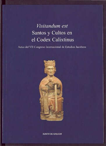 Visitandum est. Santos y Cultos en el Codex Calixtinus: actas del VII Congreso Internacional de Estudios Jacobeos, (Santiago de Compostela, 16-19 de septiembre de 2004)