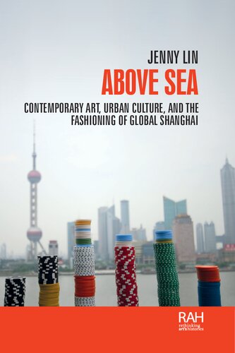 Above sea: Contemporary art, urban culture, and the fashioning of global Shanghai