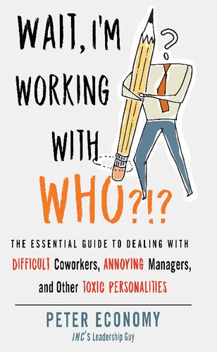 Wait, I'm Working With Who?!?: The Essential Guide to Dealing with Difficult Coworkers, Annoying Managers, and Other Toxic Personalities