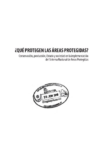 ¿Qué protegen las áreas protegidas? : conservación, producción, Estado y sociedad en la implementación del Sistema Nacional de Áreas Protegidas
