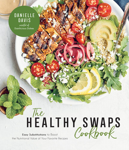 The Healthy Swaps Cookbook Easy Substitutions to Boost the Nutritional Value of Your Favorite Recipes
