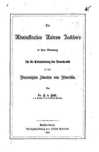 Die Administration Andrew Jackson's in ihrer Bedeutung für die Entwickelung der Demokratie in den Vereinigten Staaten von Amerika