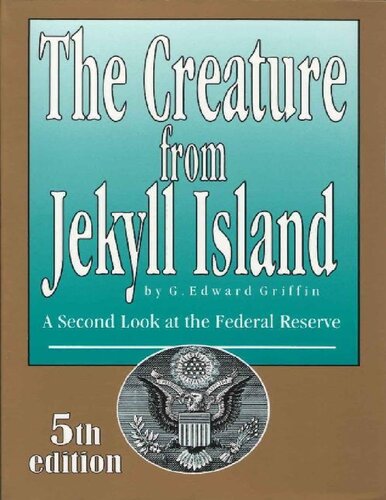 The Creature from Jekyll Island; A second look at the federal reserve 5th ed. (2010)