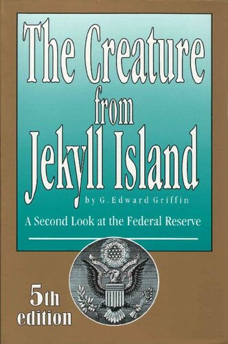 The Creature from Jekyll Island: A Second Look at the Federal Reserve 5th ed 2010