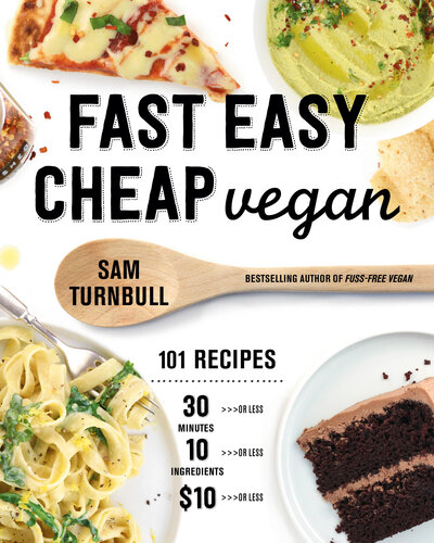 Fast Easy Cheap Vegan: 101 Recipes You Can Make in 30 Minutes or Less, for $10 or Less, and with 10 Ingredients or Less