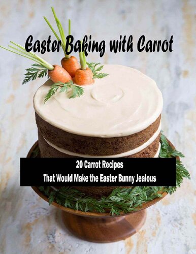 Easter Baking with Carrot: 20 Carrot RecipesThat Would Make the Easter Bunny Jealous: Lovely Carrot Baking Recipes For Easter Table