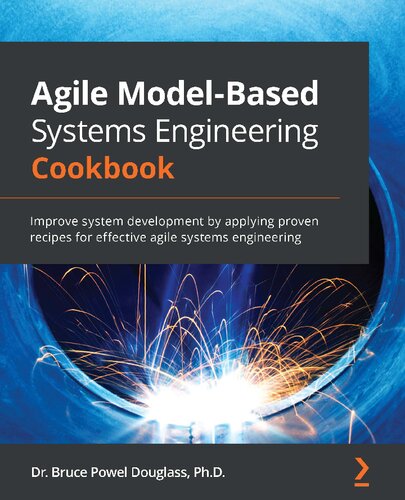 Agile Model-Based Systems Engineering Cookbook: Improve system development by applying proven recipes for effective agile systems engineering