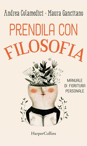 Prendila con filosofia. Manuale di fioritura personale