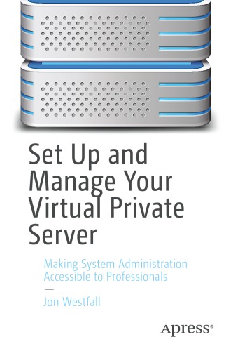 Set Up And Manage Your Virtual Private Server: Making System Administration Accessible To Professionals
