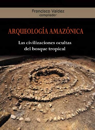 Arqueología amazónica: las civilizaciones ocultas del bosque tropical: actas del coloquio internacional 
