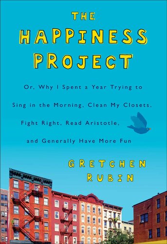 The Happiness Project: Or, Why I Spent a Year Trying to Sing in the Morning, Clean My Closets, Fight Right, Read Aristotle, and Generally Have More Fun