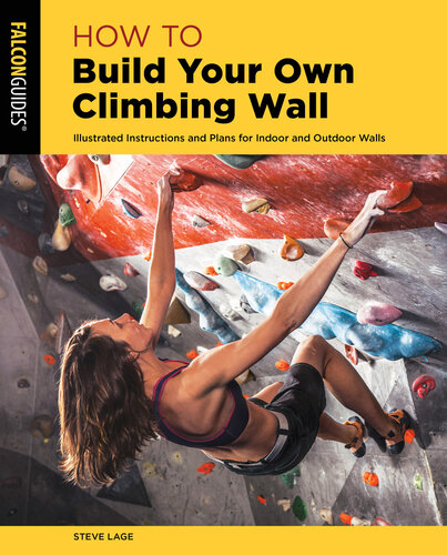 How to Build Your Own Climbing Wall: Illustrated Instructions And Plans For Indoor And Outdoor Walls (How to Climb)