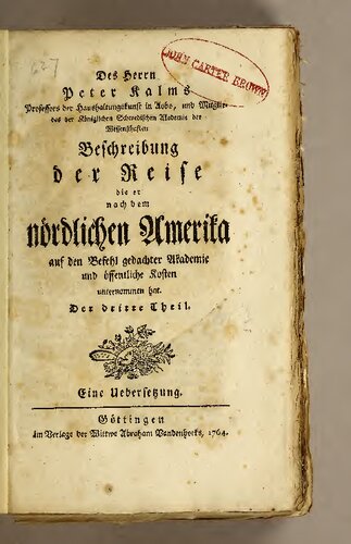 Des Herrn Peter Kalms ... Beschreibung der Reise die er nach dem nördlichen Amerika auf den Befehl gedachter Akademie und öffentliche Kosten unternommen hat