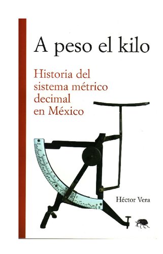 A peso el kilo : historia del sistema métrico decimal en México