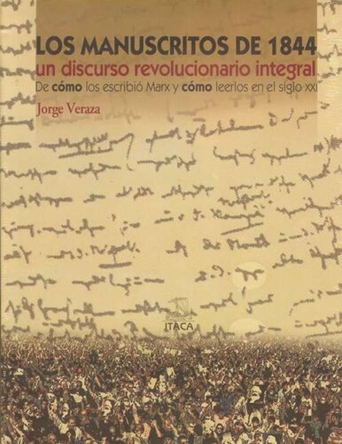 Los manuscritos de 1844 : un discurso revolucionario integral : de como los escribió Marx y cómo leerlos para la reconstrucción del Marxismo en el siglo XXI