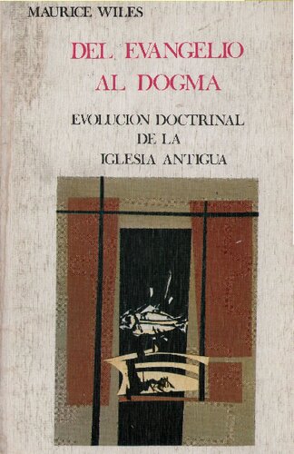 Del evangelio al dogma : evolucion doctrinal de la iglesia antigua