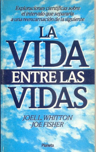 La vida entre las vidas : Exploraciones científicas sobre el intervalo que separaría a una reencarnación de la siguiente