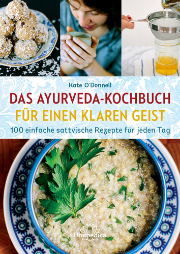 Ayurveda-Kochen für einen klaren Geist: 100 einfache sattvische Rezepte für jeden Tag