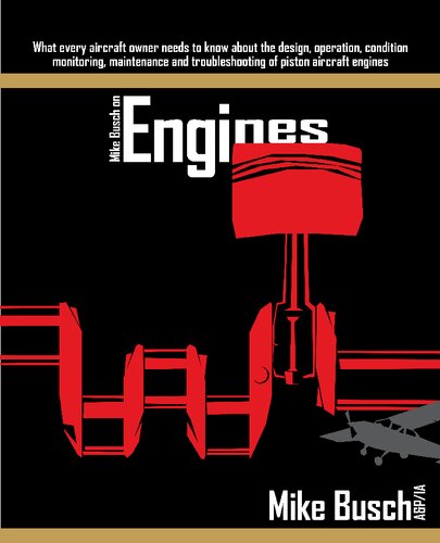 Mike Busch on Engines: What every aircraft owner needs to know about the design, operation, condition monitoring, maintenance and troubleshooting of piston aircraft engines