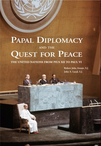 Papal Diplomacy and the Quest for Peace: The United Nations from Pius XII to Paul VI