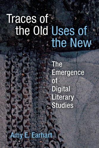 Traces Of The Old, Uses Of The New: The Emergence Of Digital Literary Studies