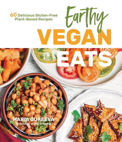 Earthy Vegan Eats: 60 Delicious Gluten-Free Plant-Based Recipes