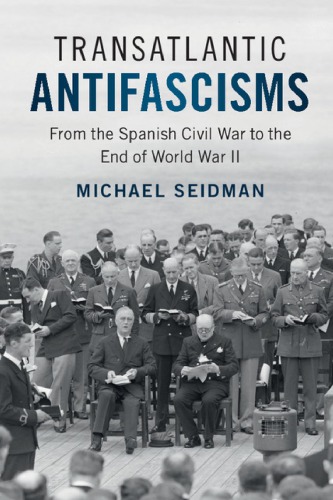 Transatlantic Antifascisms: From The Spanish Civil War To The End Of World War II