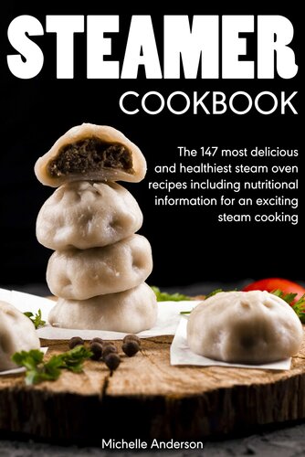 Steamer cookbook: The 147 most delicious and healthiest steam oven recipes including nutritional information for an exciting steam cooking
