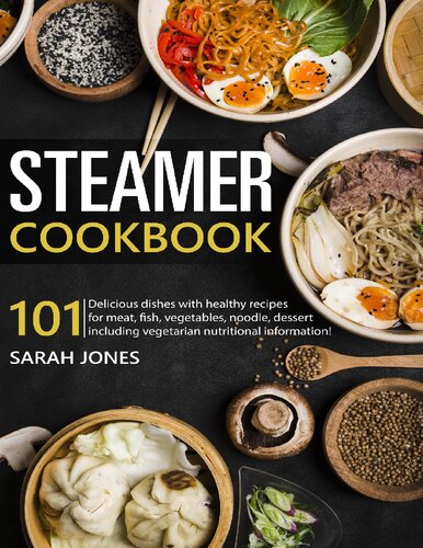 Steamer cookbook: 101 Delicious dishes with healthy recipes for meat, fish, vegetables, noodle, dessert including vegetarian nutritional information