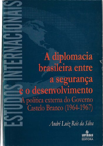 A diplomacia brasileira entre a segurança e o desenvolvimento: a política externa do governo castelo Branco (1964-1967)