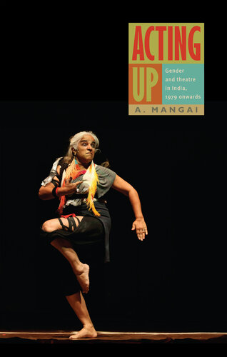 Acting Up: Gender and Theatre in India, 1979 Onwards