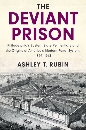 The Deviant Prison: Philadelphia's Eastern State Penitentiary and the Origins of America's Modern Penal System, 1829–1913
