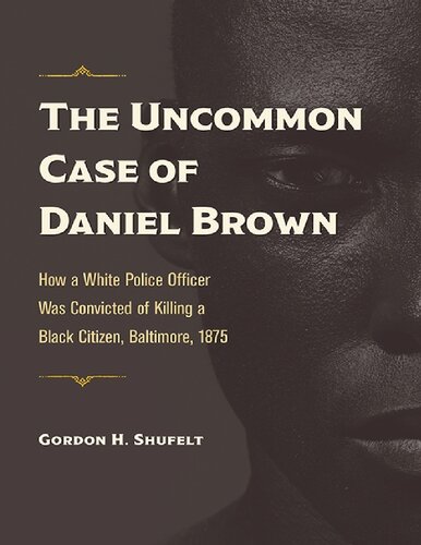 The Uncommon Case of Daniel Brown: How a White Police Officer Was Convicted of Killing a Black Citizen, Baltimore, 1875