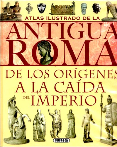 Atlas ilustrado de la antigua Roma: de los orígenes a la caída del imperio