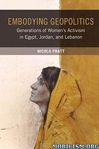 Embodying Geopolitics: Generations of Women's Activism in Egypt, Jordan, and Lebanon
