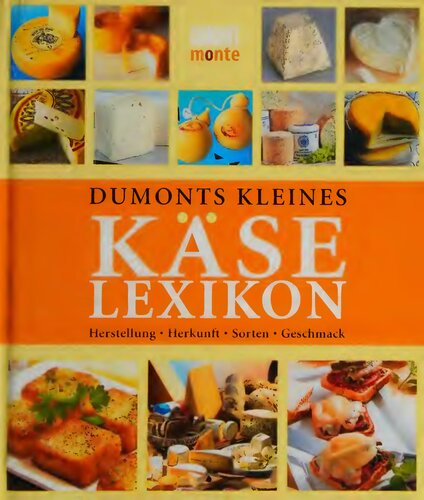 DuMonts kleines Käse-Lexikon Herstellung, Herkunft, Sorten, Geschmack