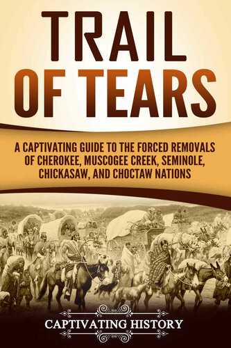 Trail of Tears: A Captivating Guide to the Forced Removals of Cherokee, Muscogee Creek, Seminole, Chickasaw, and Choctaw Nations