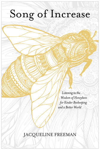 Song of Increase: Listening to the Wisdom of Honeybees for Kinder Beekeeping and a Better World
