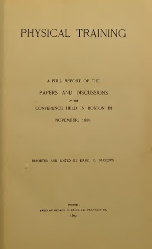 Physical Training. A FULL REPORT OF THE PAPERS AND DISCUSSIONS OF THE CONFERENCE HELD IN BOSTON IN NOVEMBER, 1889