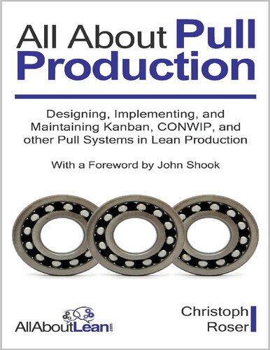 All About Pull Production: Designing, Implementing, and Maintaining Kanban, CONWIP, and other Pull Systems in Lean Production