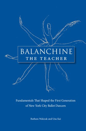 Balanchine the Teacher: Fundamentals That Shaped the First Generation of New York City Ballet Dancers