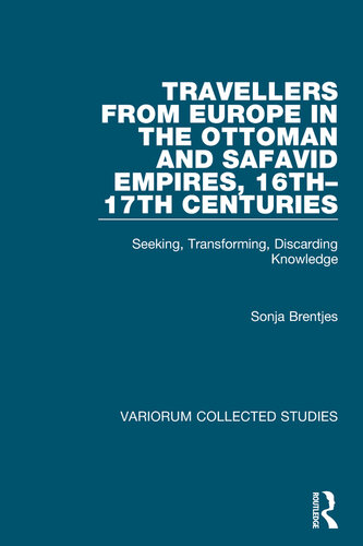 Travellers from Europe in the Ottoman and Safavid Empires, 16th–17th Centuries: Seeking, Transforming, Discarding Knowledge